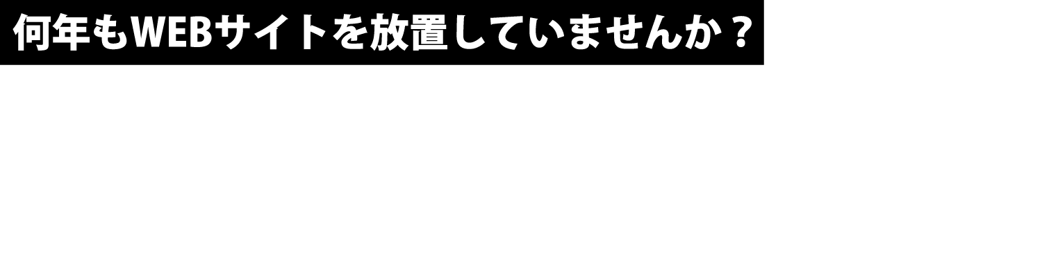 何年もWEBサイトを放置していませんか？制作から運営までトータルサポート！【特典有り】